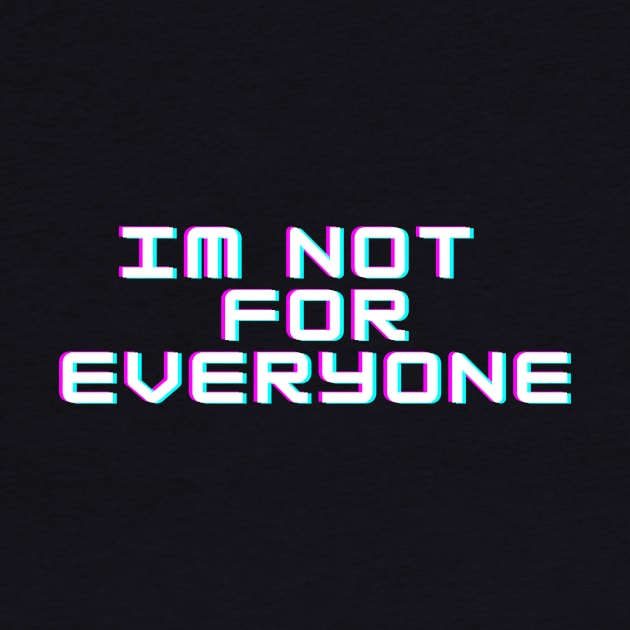 IM NOT FOR EVERYONE by BeDesignerWorld